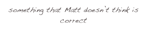 something that Matt doesn’t think is correct